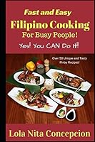 Fast and Easy Filipino Cooking for Busy People!: Yes! You CAN do it! Over 50 Unique and tasty Pinoy Recipes! 1977061915 Book Cover