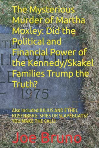 The Mysterious Murder of Martha Moxley:Did the Political and Financial Power of the Kennedy/Skakel Families Trump the Truth?: Also Included: JULIUS ... : SPIES OR SCAPEGOATS? YOU MAKE THE CALL!