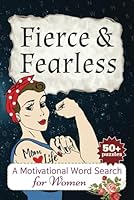 Fierce & Fearless A Motivational Word Search for Women: 50+ Bold and Inspiring Word Search Puzzles to Celebrate Strength, Courage, and Confidence! B0F6F3QTNP Book Cover