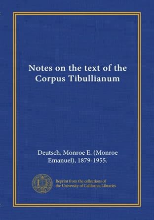 Notes on the text of the Corpus Tibullianum Deutsch, Monroe E. (Monroe