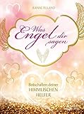  Was Engel dir sagen: Botschaften deiner himmlischen Helfer