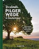 KUNTH Bildband Die schönsten Pilgerwege in Deutschland: Auf 6200 Kilometern die Stille entdecken und Reiselust erleben