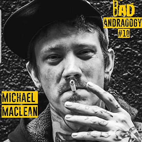 BAD ANDRAGOGY #10 - Michael MacLean