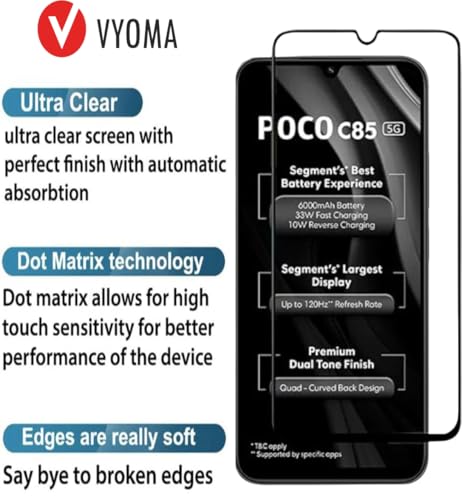 Image of VYOMA Military-Grade Gorilla Tempered Glass for Poco C85 (Black) | Edge to Edge Full Screen Coverage | Scratch Resistant | With Easy Installation Kit | Screen Protector for Smartphone | Bubble-Free | Ultra Clear HD Glass | Oleophobic Coating | High Clarity | 9H Hardness | Scratch Resistant | ShatterProof | ScreenGuard | Pack of 1
