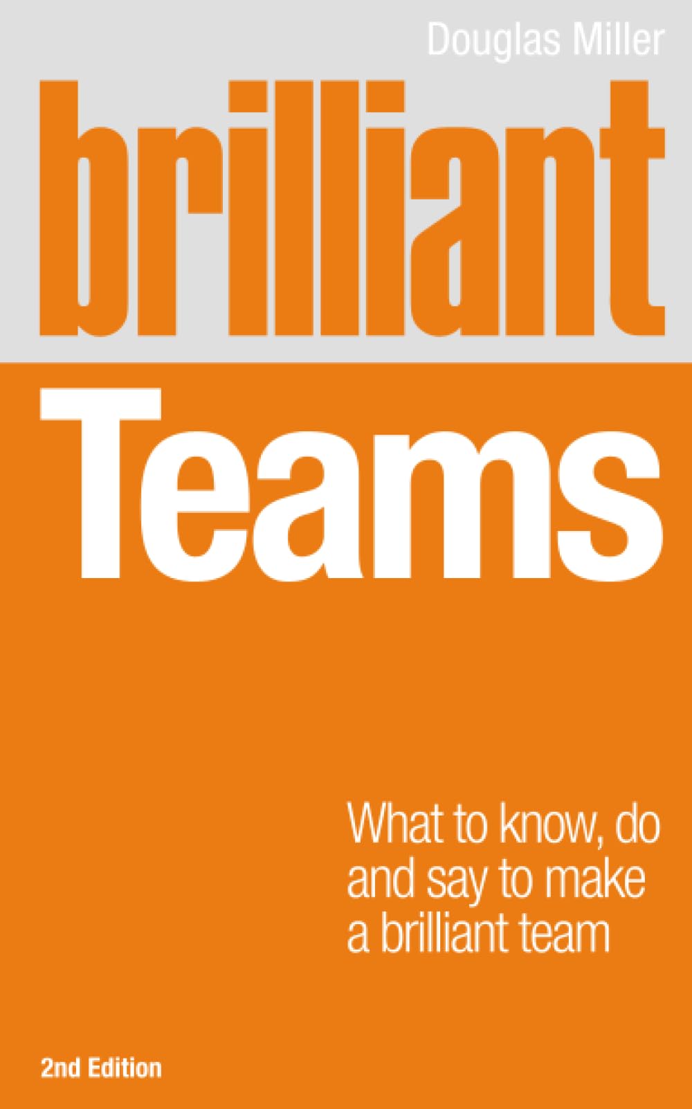Brilliant Teams: What to Know, Do and Say to Make a Brilliant Team (2nd Edition) (Brilliant Business)