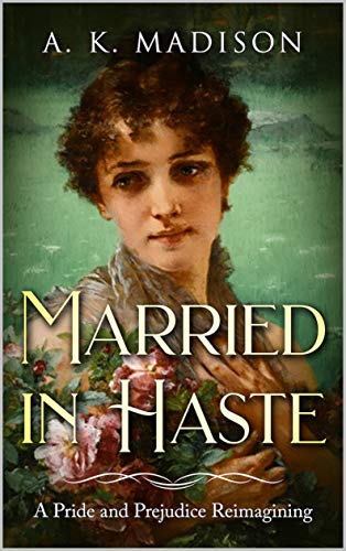 Married in Haste: A Pride and Prejudice Reimagining by [A.K. Madison]