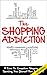 Shopping Addiction 2nd Edition:  A Cure for Compulsive Shopping and Spending to Free Yourself from Addiction! (Shopping Addiction, Addiction, Compulsive ... Therapy, Self-Help, Impulsive Buying)