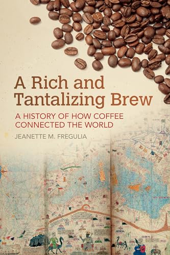 A Rich and Tantalizing Brew: A History of How Coffee Connected the World (Food and Foodways)
