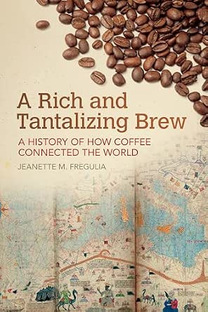 A Rich and Tantalizing Brew: A History of How Coffee Connected the World (Food and Foodways)
