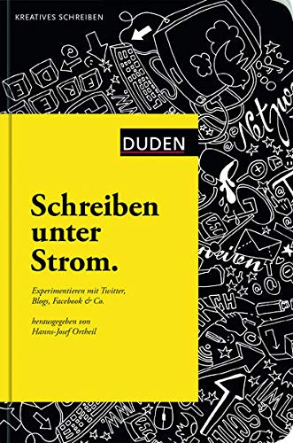 Schreiben unter Strom: Experimentieren mit Twitter, Blogs, Facebook & Co (Duden - Kreatives Schreibe
