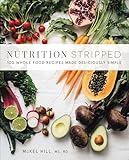 Nutrition Stripped: 100 Whole Food Recipes Made Deliciously Simple