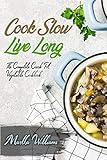 Cook Slow, Live Long: The Complete Crock Pot Vegetable Cookbook: 700 Insanely Delicious and Nutritious Recipes for Your Slow Cooker!: 5 (Slow Cooker Cookbook)