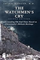 The Watchmen's Cry: Understanding The End Times Based on Christianity's Hebraic Heritage 1439229236 Book Cover