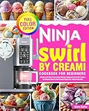 Ninja Swirl by CREAMi Cookbook for Beginners: Effortless Full-Color Frozen Dessert Recipes Engineered for Perfect Texture | The Ultimate Guide to Craft Summer Magic with 1-Click Frozen Bliss