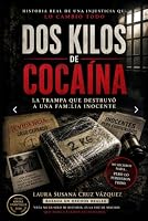 Dos Kilos de Cocaína: La Trampa que destruyó una Familia inocente (Spanish Edition) B0H68MHJZX Book Cover
