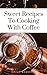 Sweet Recipes To Cooking With Coffee (English Edition)