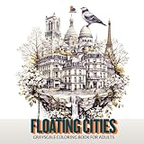 Floating Cities Coloring Book: Dreamlike Grayscale Illustrations of Iconic World Cities Designed as Serene Floating Islands for Adults (Hidden Worlds Coloring Series)
