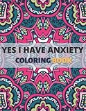  YES I HAVE ANXIETY COLORING BOOK: The fear center of your brain can be soothed by coloring books.