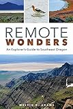 Remote Wonders: An Explorer's Guide to Southeast Oregon