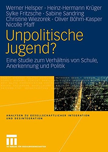 Unpolitische Jugend?: Eine Studie zum Verhaeltnis von Schule, Anerkennung und Politik (Analysen zu gesellschaftlicher Integration und Desintegration)