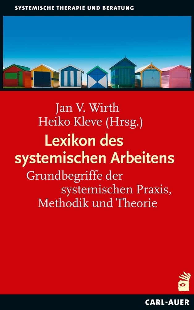 Lexikon des systemischen Arbeitens: Grundbegriffe der systemischen Praxis, Methodik und Theorie (Systemische Therapie und Beratung)