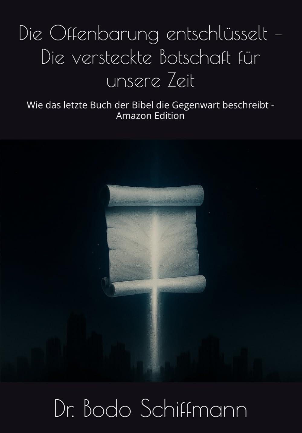 Die Offenbarung entschlüsselt – Die versteckte Botschaft für unsere Zeit: Wie das letzte Buch der Bibel die Gegenwart beschreibt - Amazon Edition
