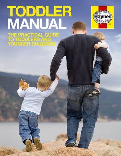 The Toddler Manual: The Practical Guide To Toddlers And Younger Children