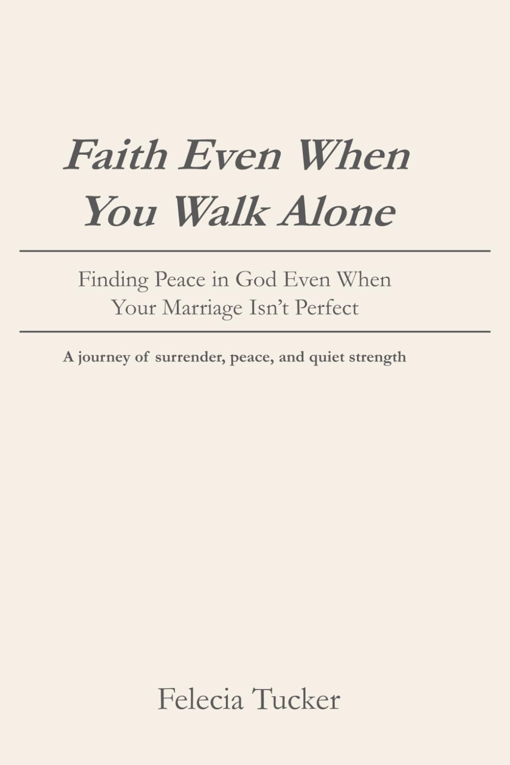 Faith Even When You Walk Alone: Finding Peace in God Even When Your Marriage Isn't Perfect