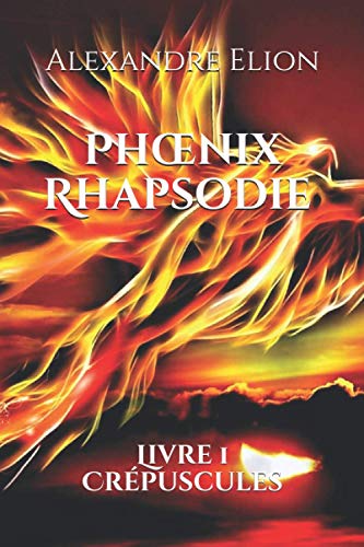 Télécharger Phoenix Rhapsodie: Livre 1 : crépuscules Francais PDF
