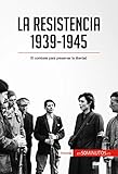  La Resistencia, 1939-1945: El combate para preservar la libertad (Historia)