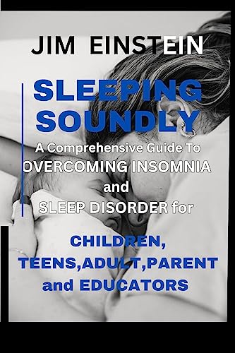 SLEEP SOUNDLY : A COMPREHENSIVE GUIDE TO OVERCOMING INSOMNIA AND