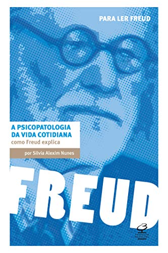 A psicopatologia da vida cotidiana: Como Freud explica: Como Freu...