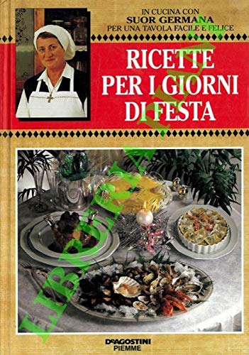 Ricette per i giorni di festa. In cucina con suor Germana per una tavola facile e felice.