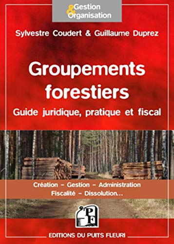 Groupements forestiers : Guide juridique, pratique et fiscal - Création, Gestion, Administration, Fiscalité, Dissolution... Groupements forestiers : Guide juridique, pratique et fiscal - Création, Gestion, Administration, Fiscalité, Dissolution...