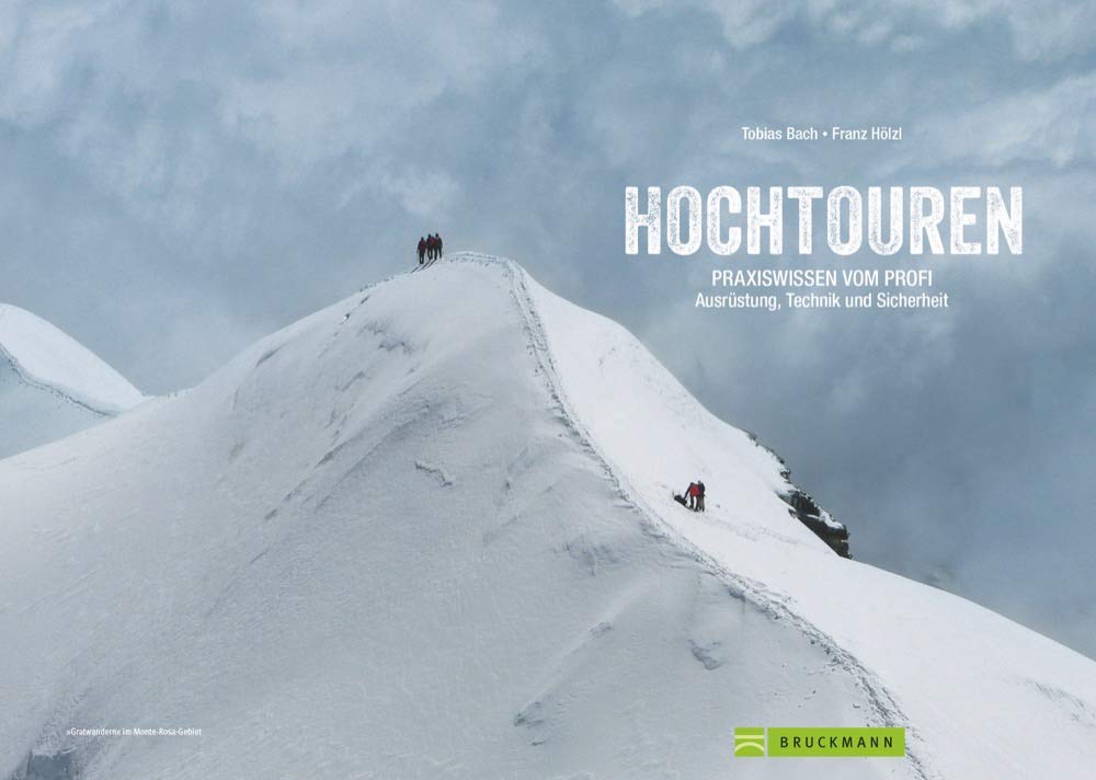 Hochtouren: Alles zu Technik, Taktik, Ausrüstung und Training für Hochtouren und Eisklettern mit Expertentipps zum Bergsteigen von der viermaligen ... ... Profi. Ausrüstung, Technik und Sicherheit