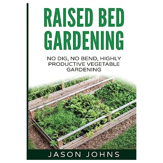 Raised Bed Gardening - A Guide To Growing Vegetables In Raised Beds: No Dig, No Bend, Highly Productive Vegetable Gardens (Inspiring Gardening Ideas)