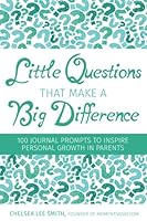 Little Questions That Make A Big Difference: 100 Journal Prompts to Inspire Personal Growth in Parents 0986196975 Book Cover