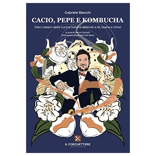 Cacio, pepe e kombucha. Dieci classici della cucina italiana abbinati a tè, tisane e infusi