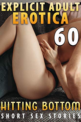 HITTING BOTTOM! (60 EROTICA SEX SHORT STORIES : EXPLICIT ADULT COLLECTION)
