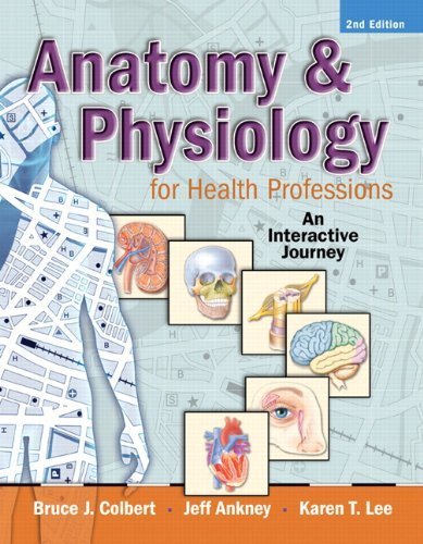 Anatomy & Physiology for Health Professions: An Interactive Journey (2nd Edition) by Colbert, Bruce Anatomy & Physiology for Health Professions: An Interactive Journey (2nd Edition) by Colbert, Bruce