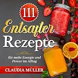  111 Entsafter Rezepte: für mehr Energie und Power im Alltag