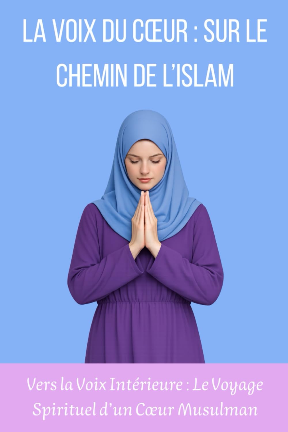 Le Voyage Intérieur de la Femme Musulmane: Reconnectez vous à votre foi, trouvez la paix intérieure et transformez votre vie jour après jour