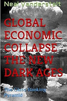 Global Economic Collapse The New Dark Ages: The Glass Banking Pyramid