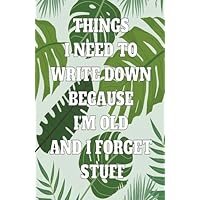 Things I Need To Write Down Because I'm Old And I Forget Stuff