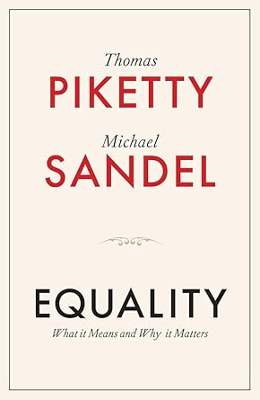 Equality: What It Means and Why It Matters: Piketty, Thomas, Sandel