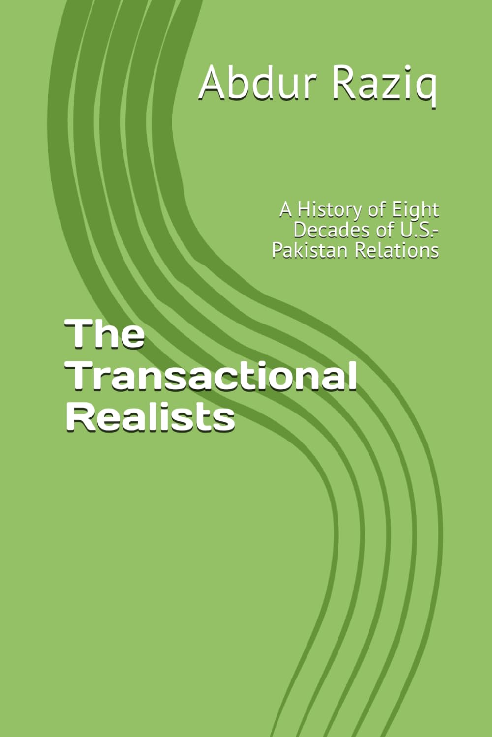 The Transactional Realists: A History of Eight Decades of U.S.-Pakistan Relations