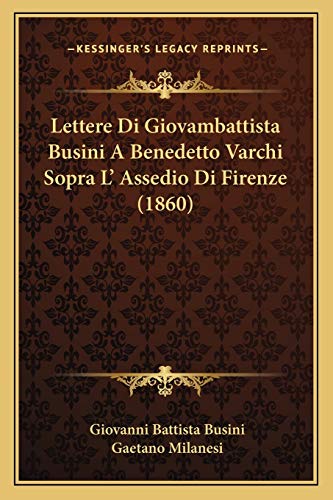 Lettere Di Giovambattista Busini A Benedetto Varchi Sopra L' Assedio Di Firenze (1860)