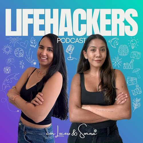 Lifehackers Podcast Podcast Por Lucero Robles y Sonora Morales arte de portada
