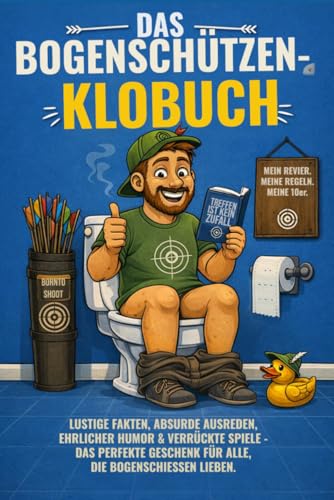 Das Bogenschützen-Klobuch: Lustige Fakten, absurde Ausreden, ehrlicher Humor & verrückte Spiele – Das perfekte Geschenk für alle, die Bogenschießen ... perfekte Schuss mit Pfeil und Bogen, Band 5)
