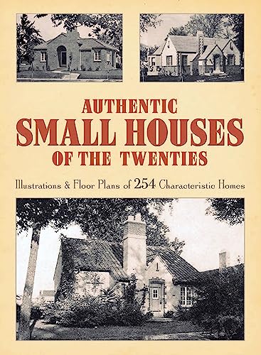 Authentic Small Houses of the Twenties: Illustrations and Floor Plans of 254 Characteristic Homes...